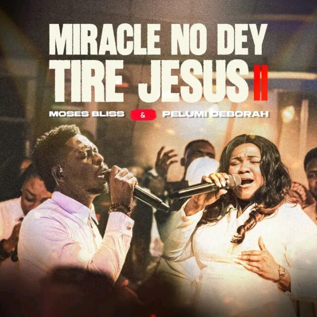 Moses Bliss (ft. Pelumi Deborah) – Miracle No Dey Tire Jesus II Moses Bliss (ft. Pelumi Deborah) – Miracle No Dey Tire Jesus II